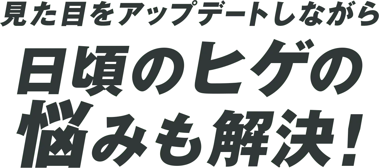 見た目をアップデートしながら日頃のヒゲの悩みも解決！